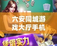 六安同城游戲大廳手機(jī)版——讓你的娛樂(lè)生活更精彩