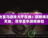 奔馳寶馬游戲大廳在線：玩轉(zhuǎn)娛樂新天地，盡享豪華游戲體驗