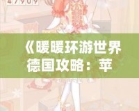 《暖暖環(huán)游世界德國(guó)攻略：蘋果玩家必備過(guò)關(guān)技巧》