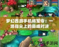 夢幻西游手機(jī)將軍令：一場指尖上的巔峰對(duì)決