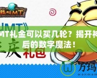 我叫MT禮金可以買幾輪？揭開神秘背后的數(shù)字魔法！