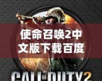 使命召喚2中文版下載百度網盤：重溫經典，盡享射擊快感！