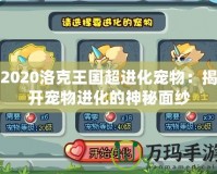 2020洛克王國超進化寵物：揭開寵物進化的神秘面紗