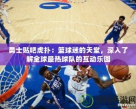 勇士貼吧虎撲：籃球迷的天堂，深入了解全球最熱球隊(duì)的互動(dòng)樂園