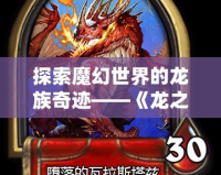 探索魔幻世界的龍族奇跡——《龍之傳奇》讓你與綠龍、藍(lán)龍、紅龍、黑龍共舞！