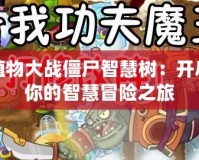 植物大戰(zhàn)僵尸智慧樹：開啟你的智慧冒險(xiǎn)之旅