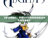 《敵法師圖片：掌握DOTA世界的終極法術與視覺盛宴》