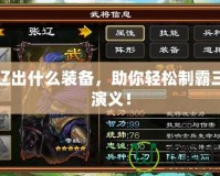 張遼出什么裝備，助你輕松制霸三國(guó)演義！