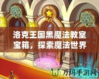 洛克王國黑魔法教室寶箱，探索魔法世界的奇幻之旅