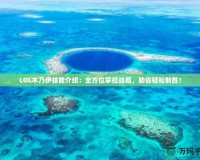 LOL木乃伊技能介紹：全方位掌控戰(zhàn)局，助你輕松制勝！