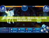 洛克王國(guó)的小獨(dú)角獸怎么進(jìn)化？揭秘進(jìn)化之路，讓你的寵物成長(zhǎng)為強(qiáng)大存在！
