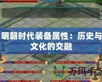 明朝時(shí)代裝備屬性：歷史與文化的交融