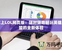 掌上LOL網(wǎng)頁版：隨時隨地暢玩英雄聯(lián)盟的全新體驗(yàn)