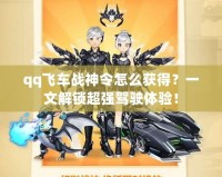qq飛車戰(zhàn)神令怎么獲得？一文解鎖超強(qiáng)駕駛體驗(yàn)！