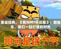 重返經(jīng)典，《我叫MT懷舊服》：那些年，我們一起打怪的時光