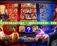 《拳皇98下載手機(jī)單機(jī)版中文版》——經(jīng)典格斗游戲隨時(shí)暢玩，重溫青春記憶！