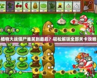 植物大戰(zhàn)僵尸誰笑到最后？輕松解鎖全部關(guān)卡攻略