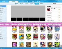 H1Z1TestServer要來(lái)加速器嗎？暢享極速體驗(yàn)，挑戰(zhàn)極限操作！