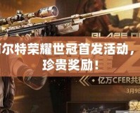 CF柯爾特榮耀世冠首發(fā)活動，贏取珍貴獎勵！