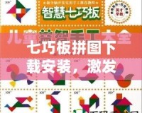 七巧板拼圖下載安裝，激發(fā)大腦潛能，玩轉(zhuǎn)智慧挑戰(zhàn)