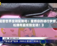 《魔獸世界坐騎復(fù)制號：重燃你的騎行夢想，輕松擁有最炫酷坐騎！》