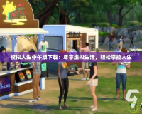 模擬人生中午版下載：盡享虛擬生活，輕松掌控人生