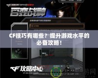 CF技巧有哪些？提升游戲水平的必備攻略！