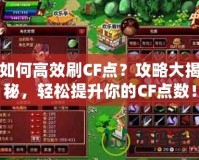 如何高效刷CF點(diǎn)？攻略大揭秘，輕松提升你的CF點(diǎn)數(shù)！
