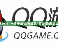 QQ游戲2016：一場暢快的游戲盛宴，帶你領(lǐng)略指尖上的樂趣