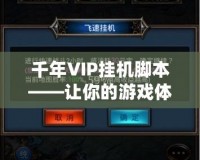 千年VIP掛機(jī)腳本——讓你的游戲體驗更輕松更賺錢