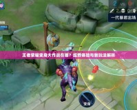 王者榮耀變身大作戰(zhàn)在哪？超燃體驗(yàn)與新玩法解析