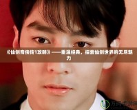《仙劍奇?zhèn)b傳1攻略》——重溫經(jīng)典，探索仙劍世界的無盡魅力