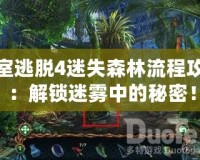 密室逃脫4迷失森林流程攻略：解鎖迷霧中的秘密！