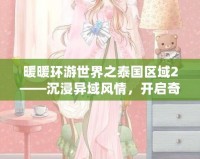 暖暖環(huán)游世界之泰國區(qū)域2——沉浸異域風情，開啟奇幻之旅