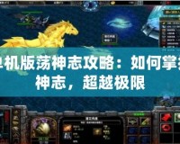 單機(jī)版蕩神志攻略：如何掌控神志，超越極限