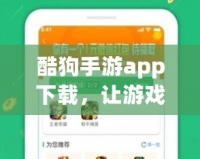 酷狗手游app下載，讓游戲體驗更加暢快無憂