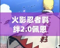 火影忍者羈絆2.0佩恩專(zhuān)屬怎么打——最強(qiáng)攻略揭秘！