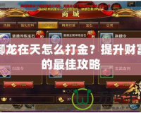 御龍?jiān)谔煸趺创蚪?？提升?cái)富的最佳攻略
