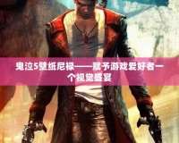 鬼泣5壁紙尼祿——賦予游戲愛好者一個(gè)視覺盛宴