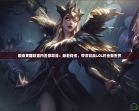 超級(jí)英雄聯(lián)盟內(nèi)置修改器：顛覆傳統(tǒng)，帶你征戰(zhàn)LOL的全新世界