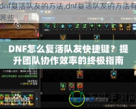 DNF怎么復活隊友快捷鍵？提升團隊協(xié)作效率的終極指南