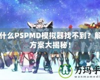 為什么PSPMD模擬器找不到？解決方案大揭秘！