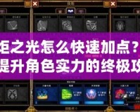 火炬之光怎么快速加點？輕松提升角色實力的終極攻略