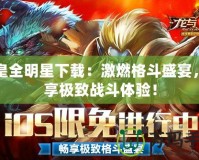 拳皇全明星下載：激燃格斗盛宴，暢享極致戰(zhàn)斗體驗(yàn)！