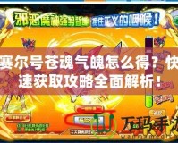 賽爾號蒼魂氣魄怎么得？快速獲取攻略全面解析！
