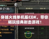 穿越火線單機版CDK，帶你暢玩經典射擊游戲！