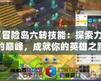 《冒險(xiǎn)島六轉(zhuǎn)技能：探索力量的巔峰，成就你的英雄之路》