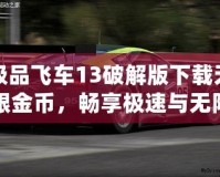 極品飛車13破解版下載無限金幣，暢享極速與無限樂趣