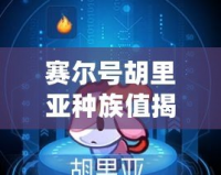 賽爾號(hào)胡里亞種族值揭秘：超強(qiáng)戰(zhàn)力背后的秘密