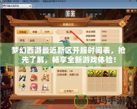夢(mèng)幻西游最近新區(qū)開(kāi)服時(shí)間表，搶先了解，暢享全新游戲體驗(yàn)！